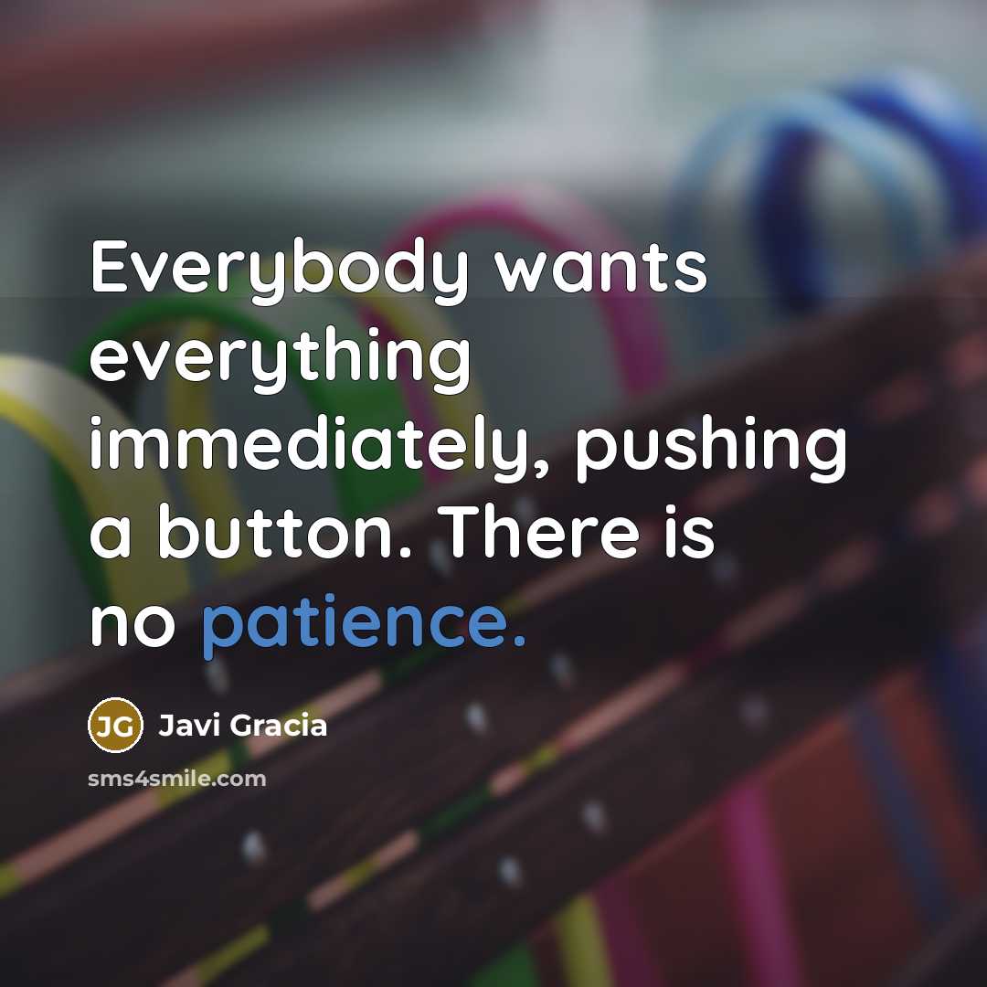 “Everybody wants everything immediately, pushing a button. There is no…” quote by Javi Gracia