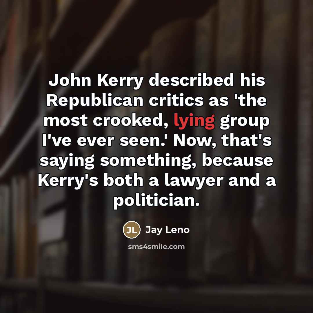 “John Kerry described his Republican critics as 'the most crooked,…” quote by Jay Leno