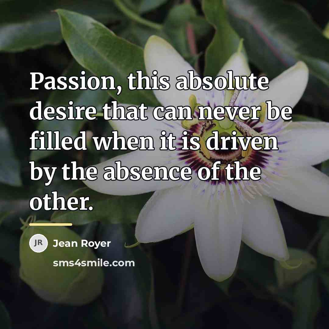 “Passion, this absolute desire that can never be filled when…” quote by Jean Royer