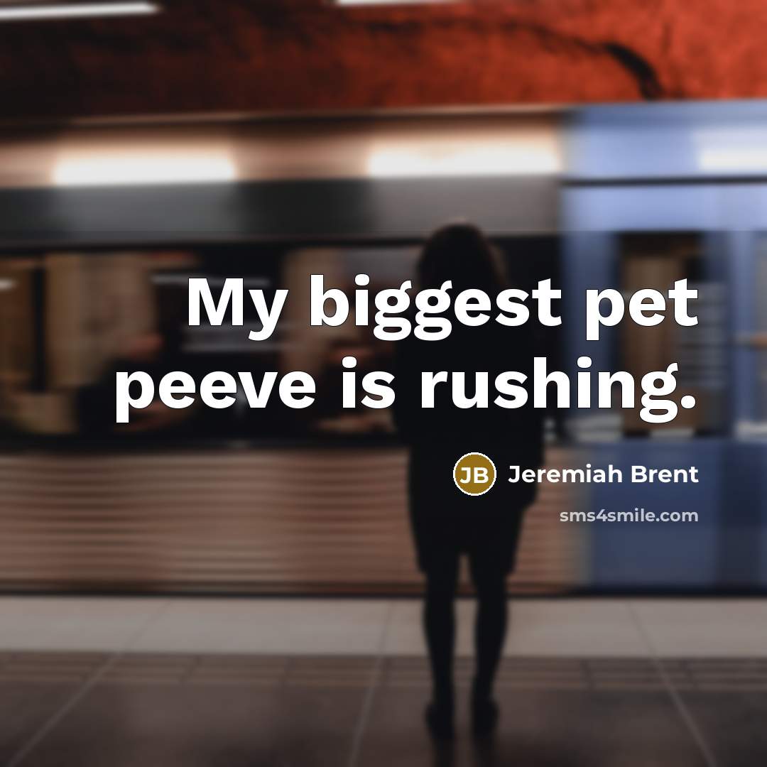 “My biggest pet peeve is rushing.…” quote by Jeremiah Brent