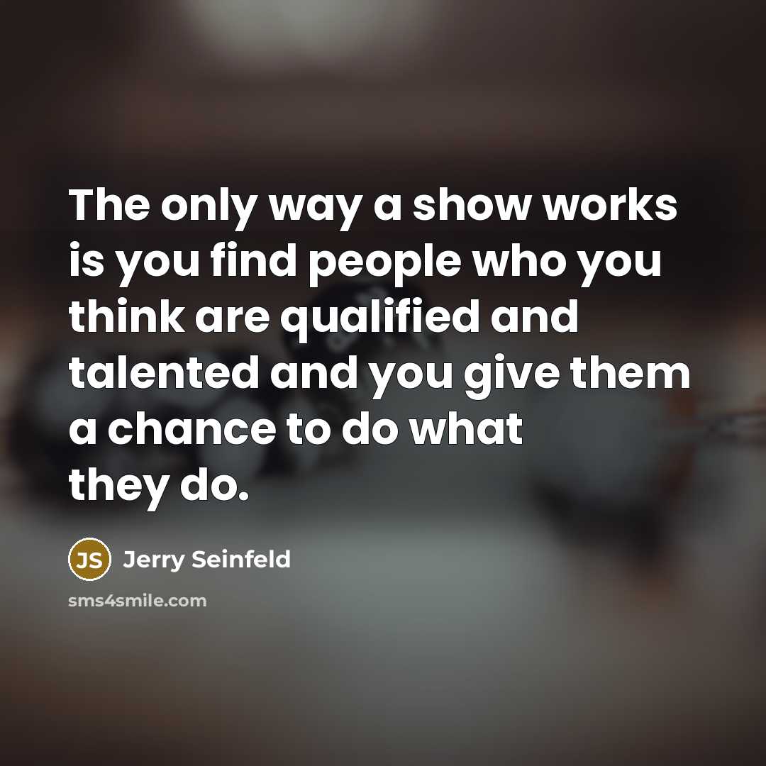 “The only way a show works is you find people…” quote by Jerry Seinfeld