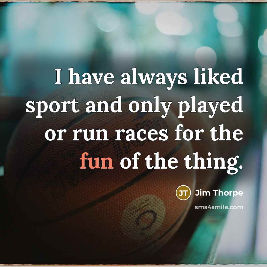 “I have always liked sport and only played or run…” quote by Jim Thorpe