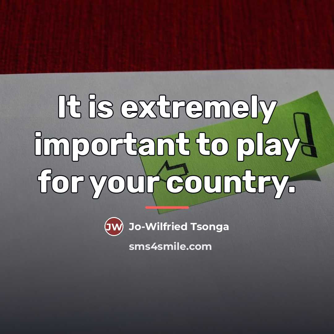 “It is extremely important to play for your country.…” quote by Jo-Wilfried Tsonga
