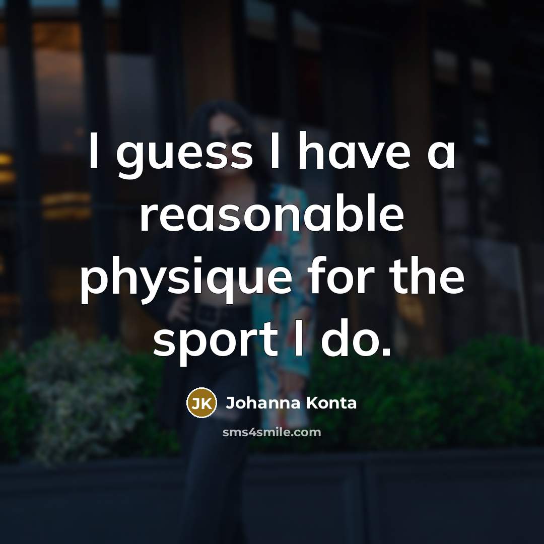 “I guess I have a reasonable physique for the sport…” quote by Johanna Konta