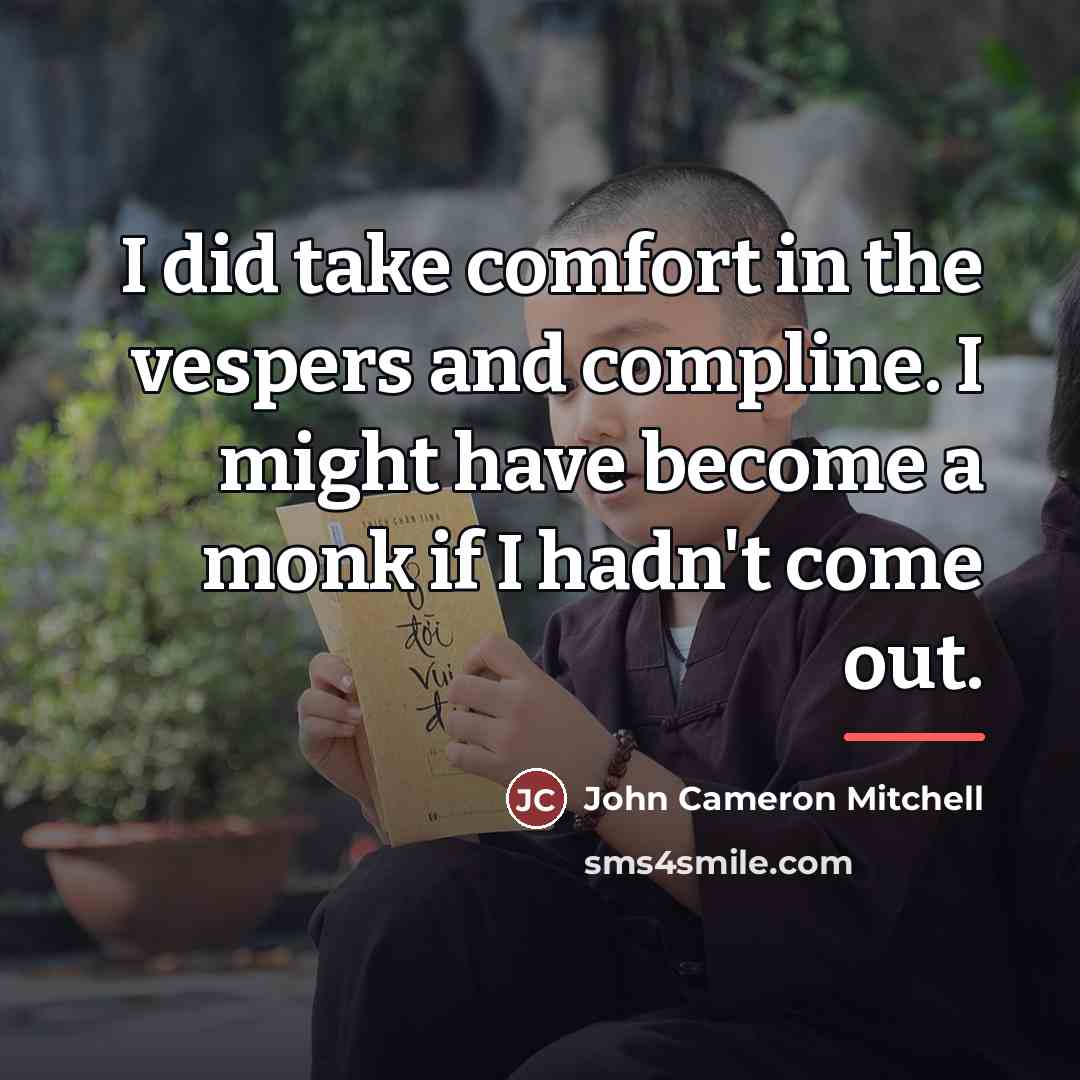 “I did take comfort in the vespers and compline. I…” quote by John Cameron Mitchell