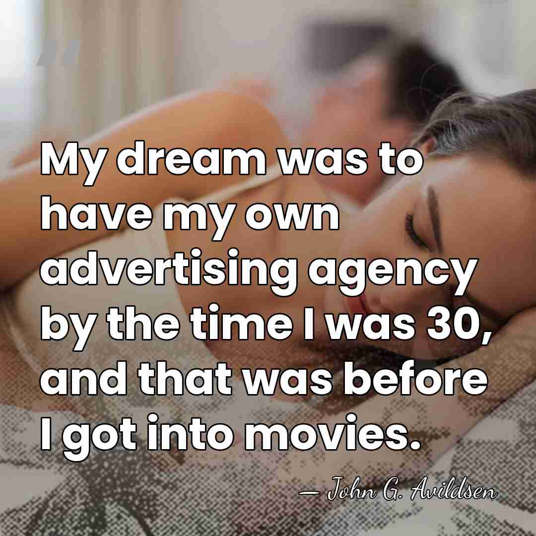 My dream was to have my own advertising agency by the time&hellip; - John G. Avildsen