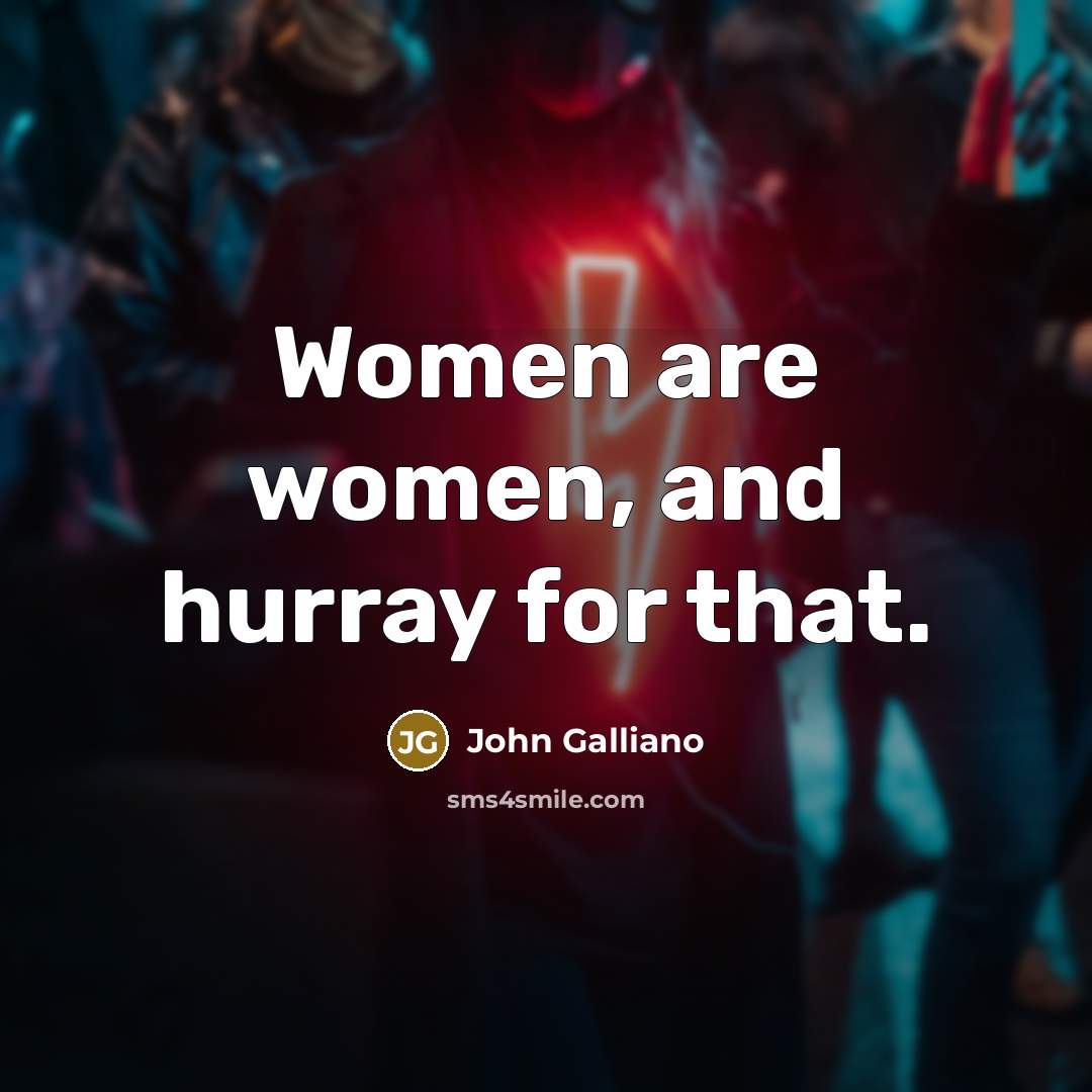 “Women are women, and hurray for that.…” quote by John Galliano