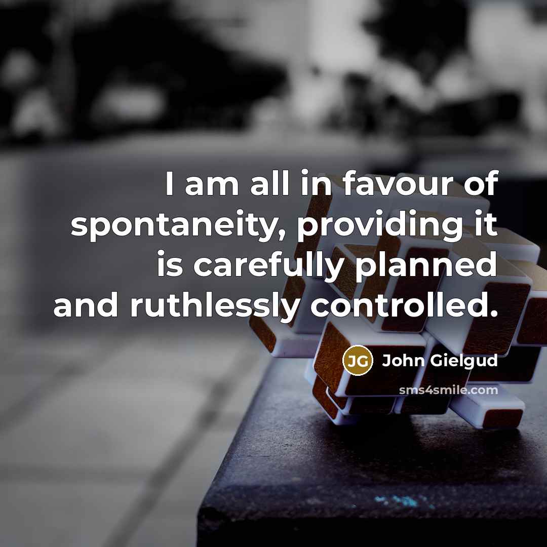 “I am all in favour of spontaneity, providing it is…” quote by John Gielgud