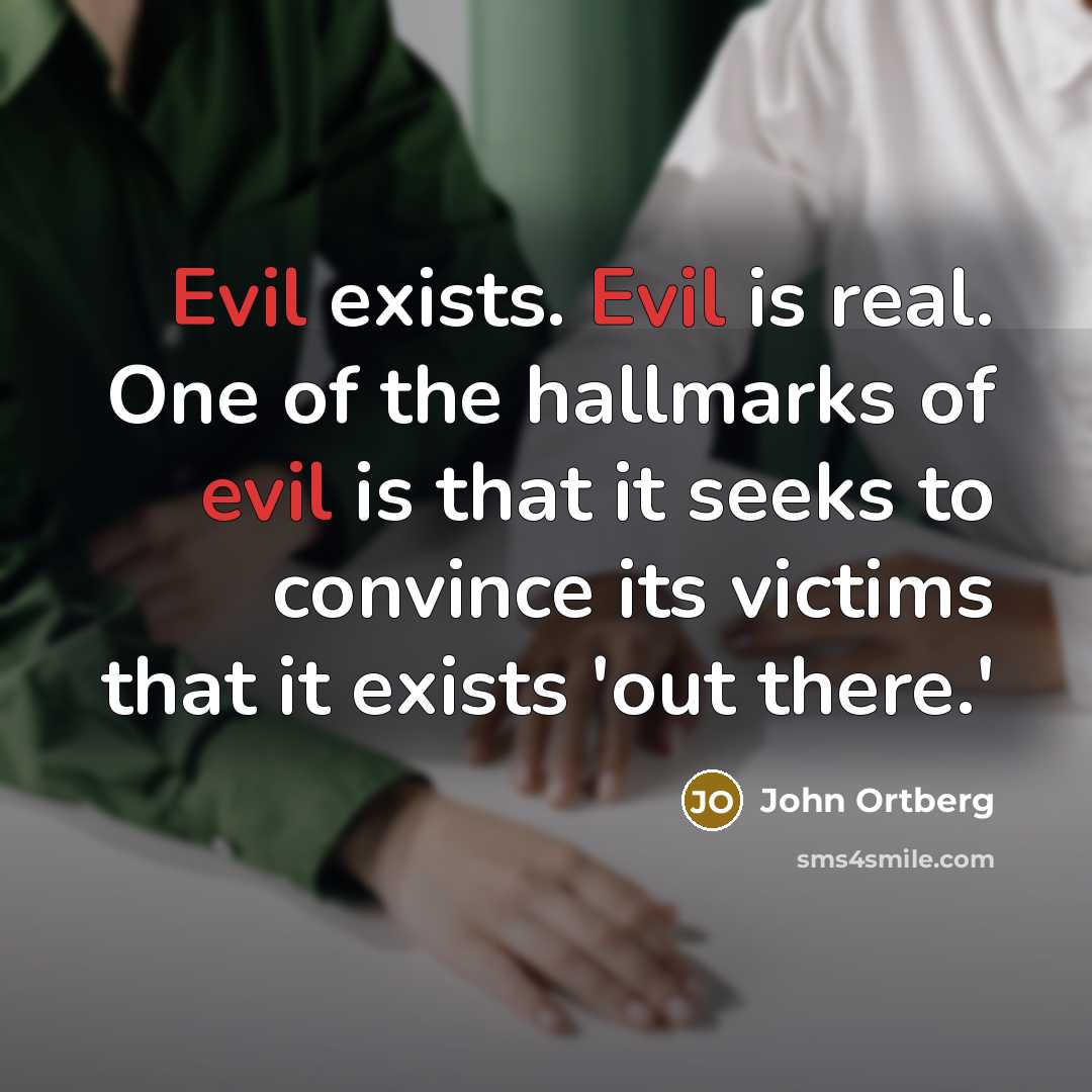“Evil exists. Evil is real. One of the hallmarks of…” quote by John Ortberg