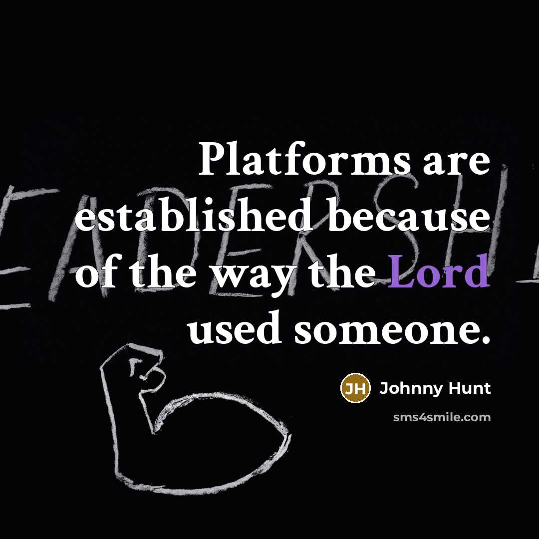 “Platforms are established because of the way the Lord used…” quote by Johnny Hunt