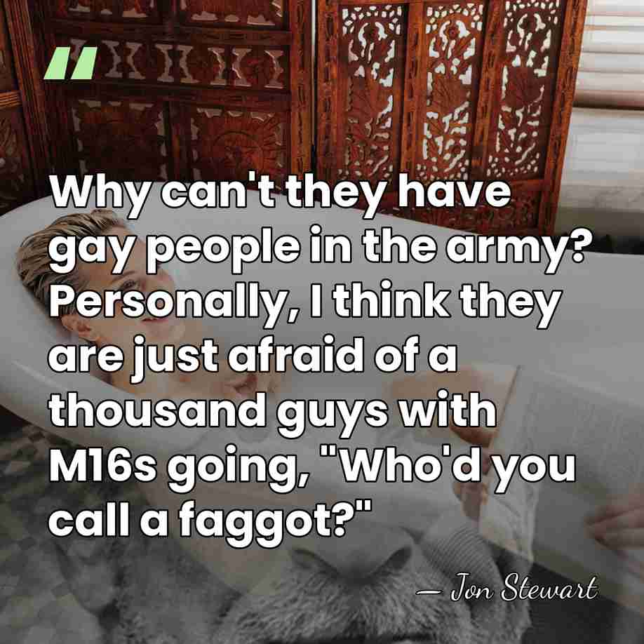 Why can't they have gay people in the army? Personally, I think&hellip; - Jon Stewart