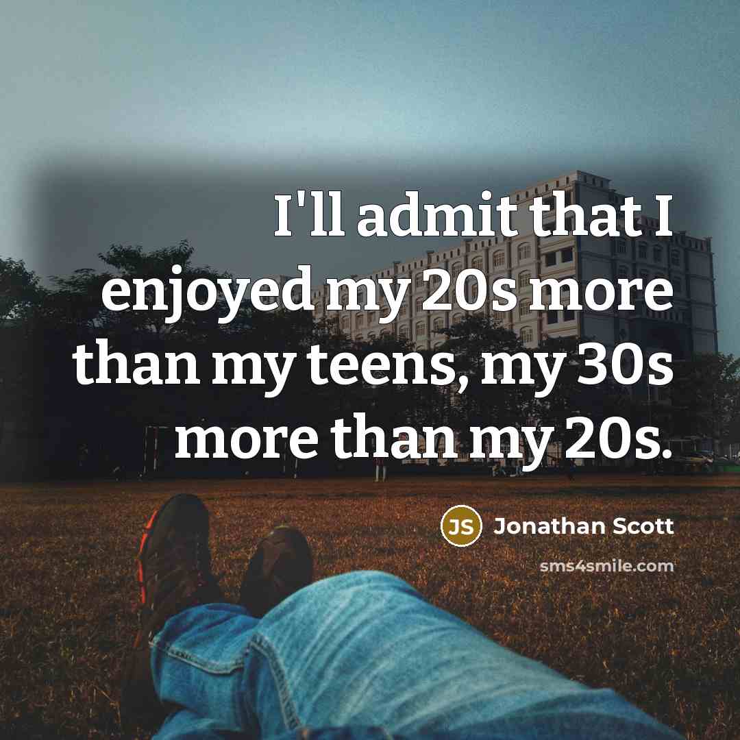 “I'll admit that I enjoyed my 20s more than my…” quote by Jonathan Scott