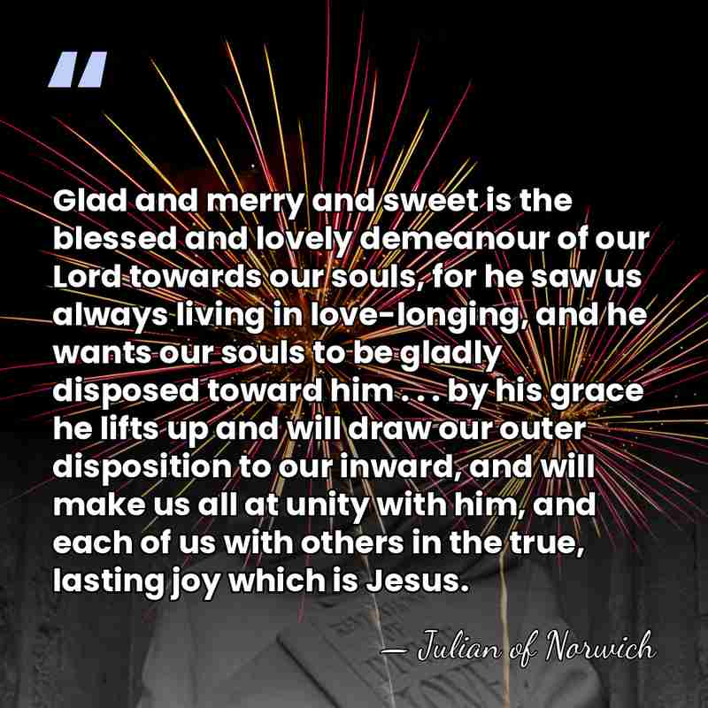 Glad and merry and sweet is the blessed and lovely demeanour of&hellip; - Julian of Norwich