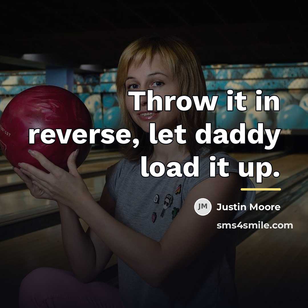 “Throw it in reverse, let daddy load it up.…” quote by Justin Moore