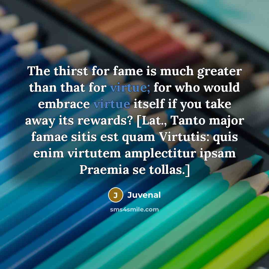 “The thirst for fame is much greater than that for…” quote by Juvenal