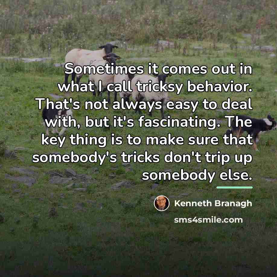 “Sometimes it comes out in what I call tricksy behavior.…” quote by Kenneth Branagh