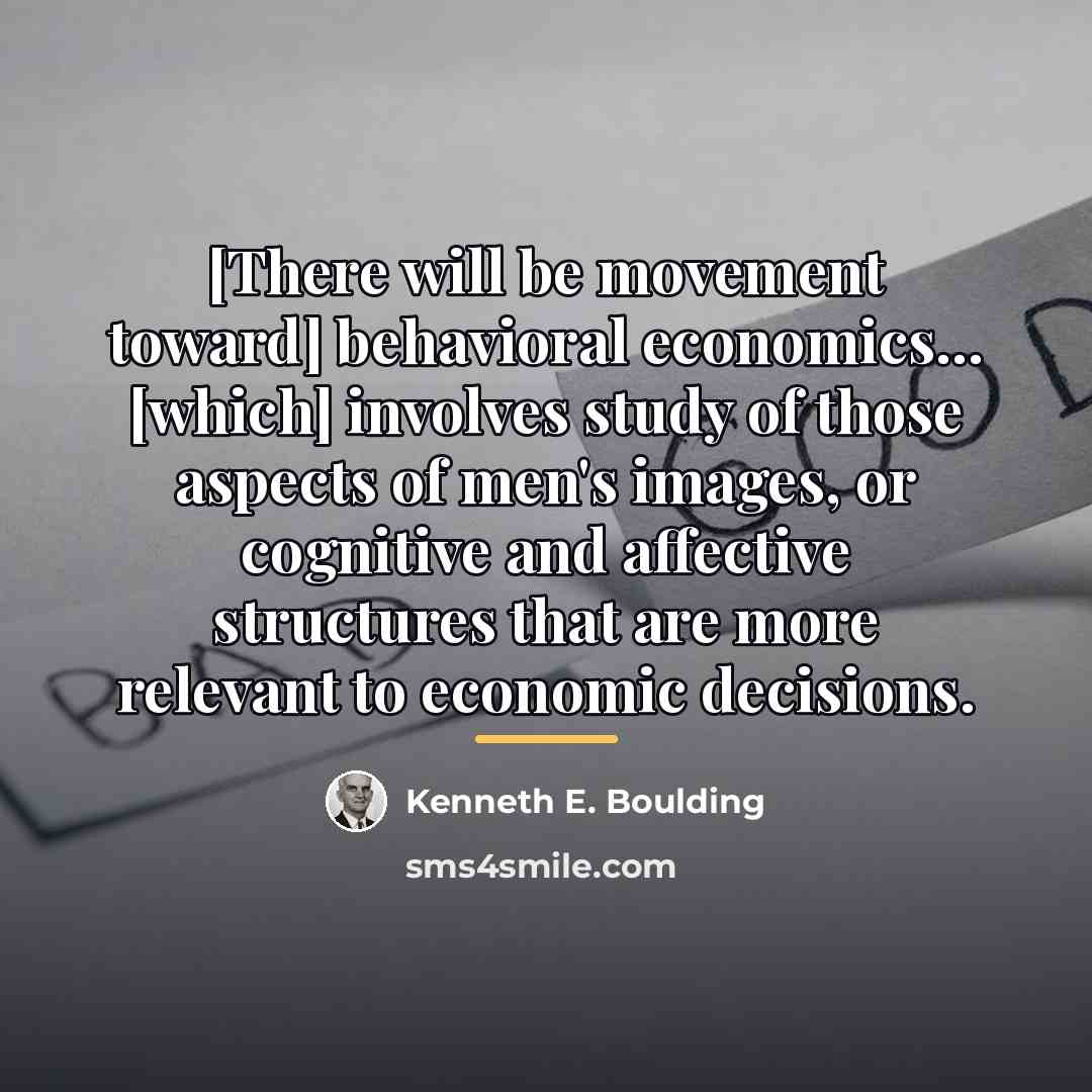 “[There will be movement toward] behavioral economics... [which] involves study…” quote by Kenneth E. Boulding