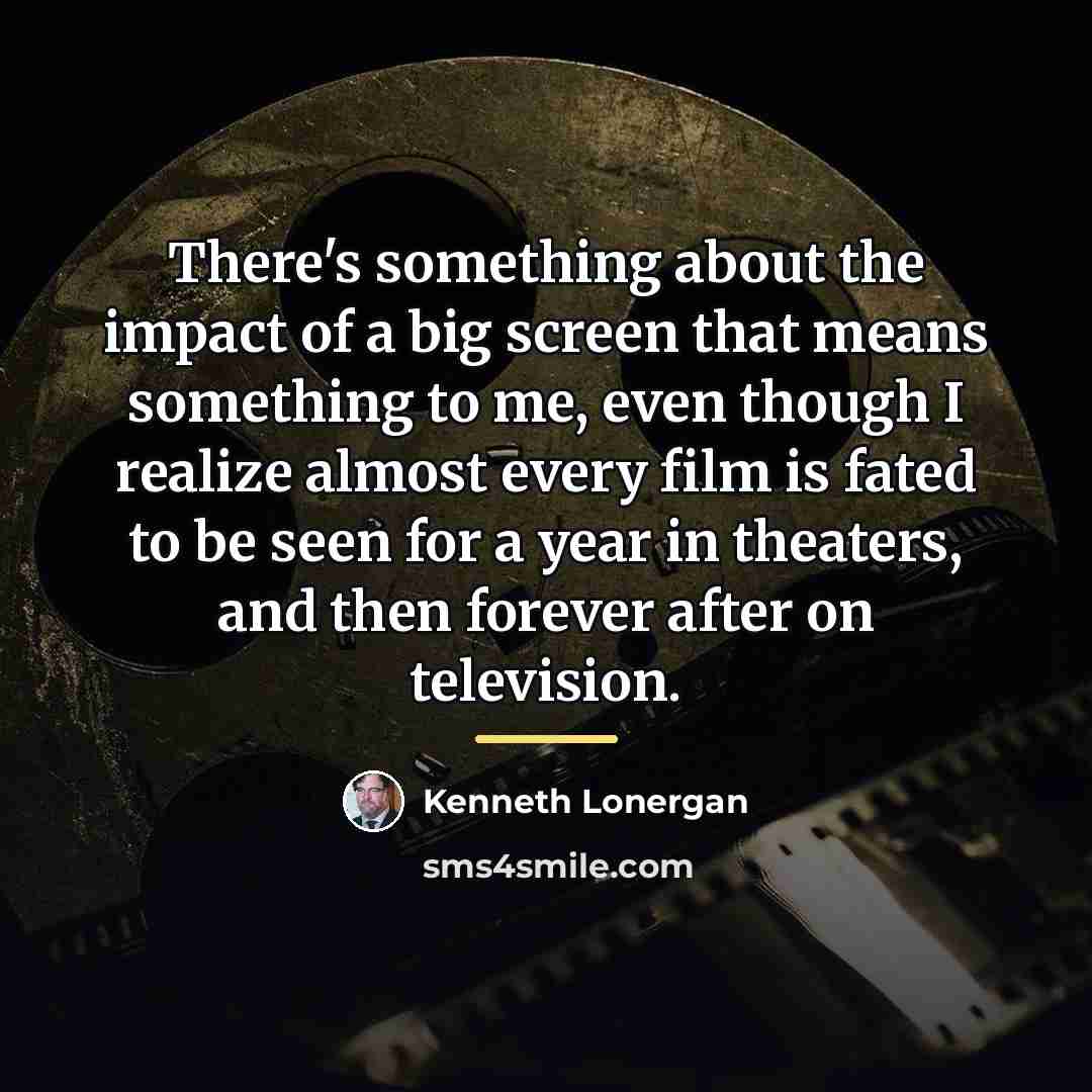 “There's something about the impact of a big screen that…” quote by Kenneth Lonergan