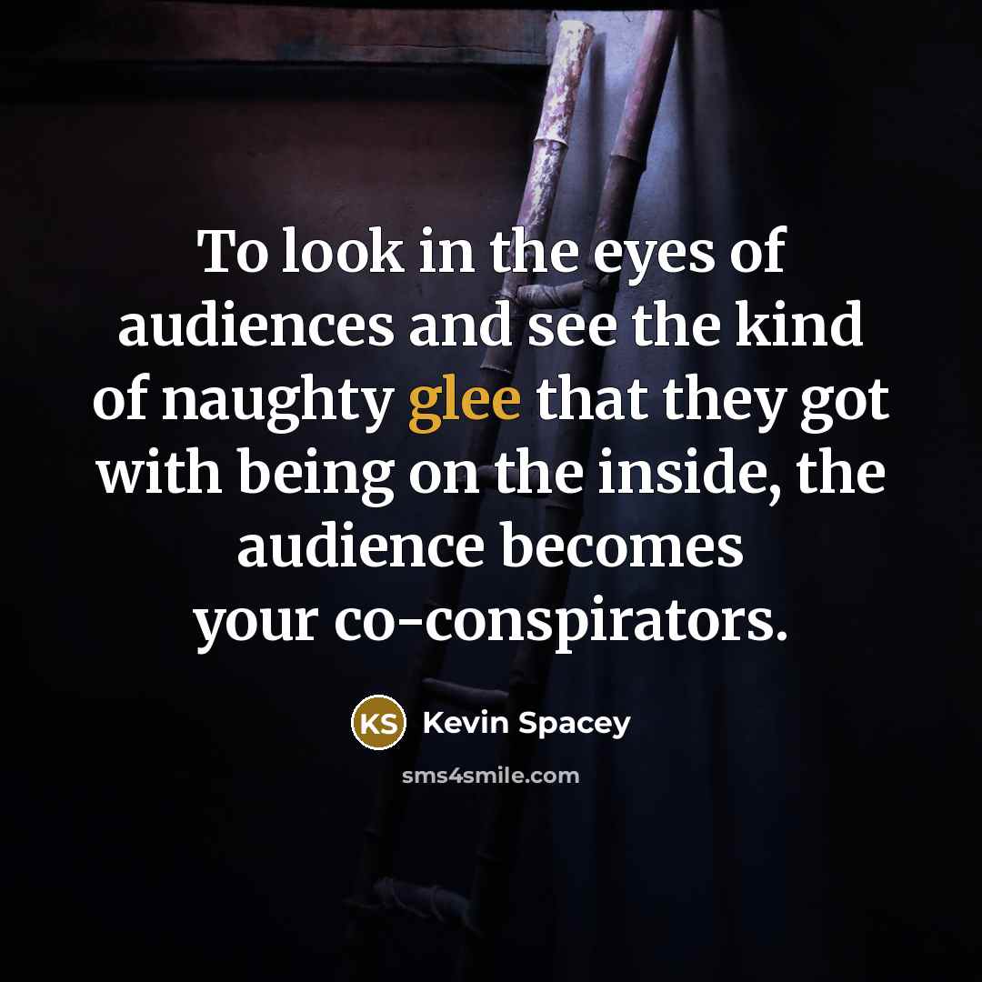 “To look in the eyes of audiences and see the…” quote by Kevin Spacey