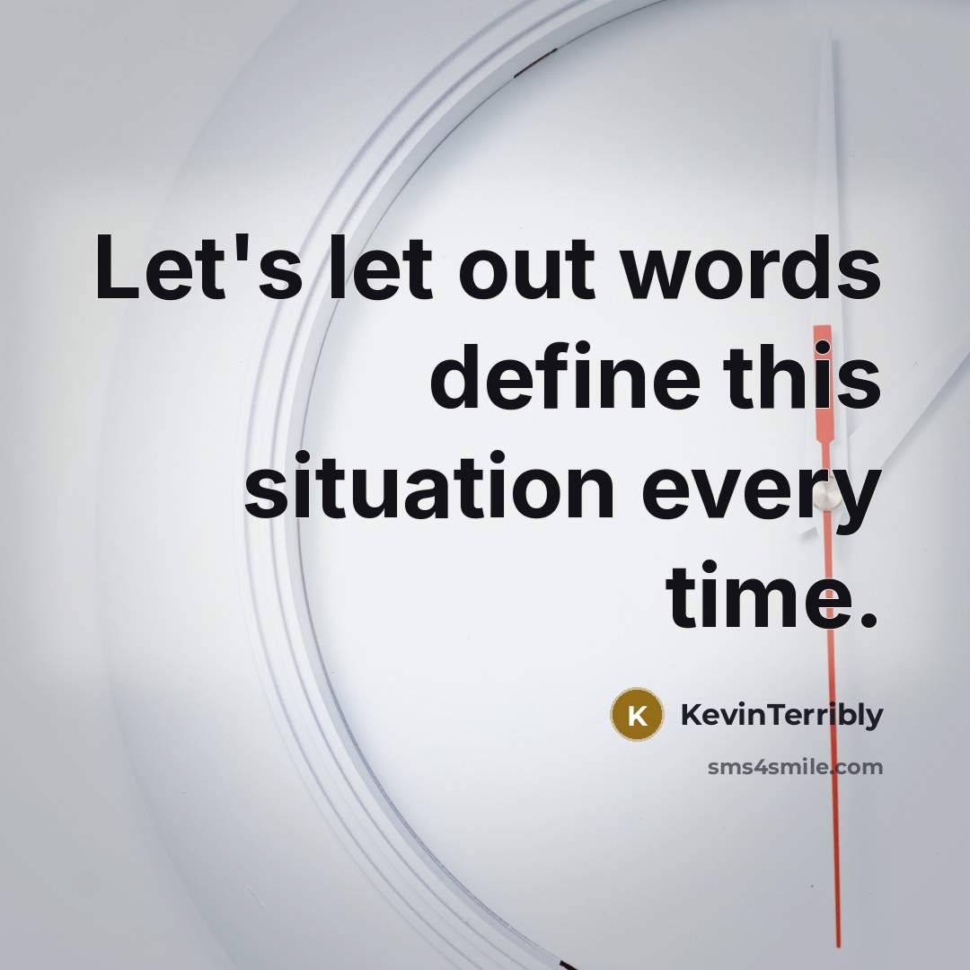 “Let's let out words define this situation every time.” quote by KevinTerribly