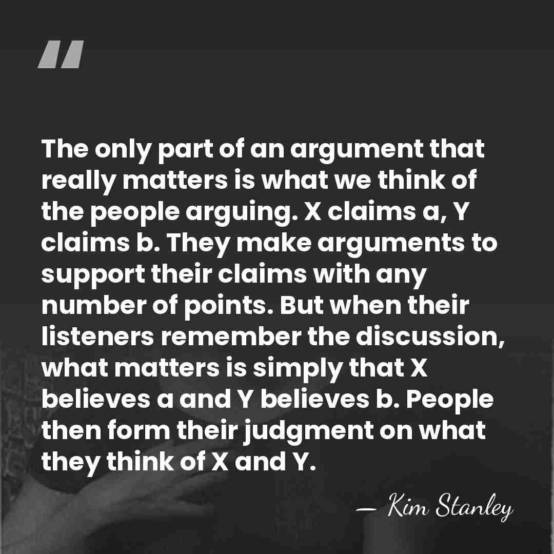 The only part of an argument that really matters is what we&hellip; - Kim Stanley