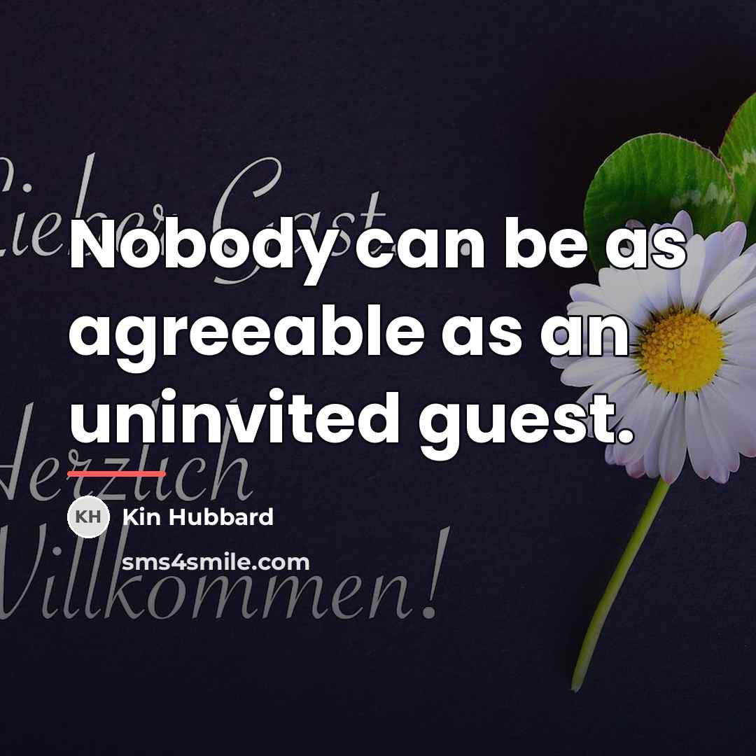 “Nobody can be as agreeable as an uninvited guest.…” quote by Kin Hubbard