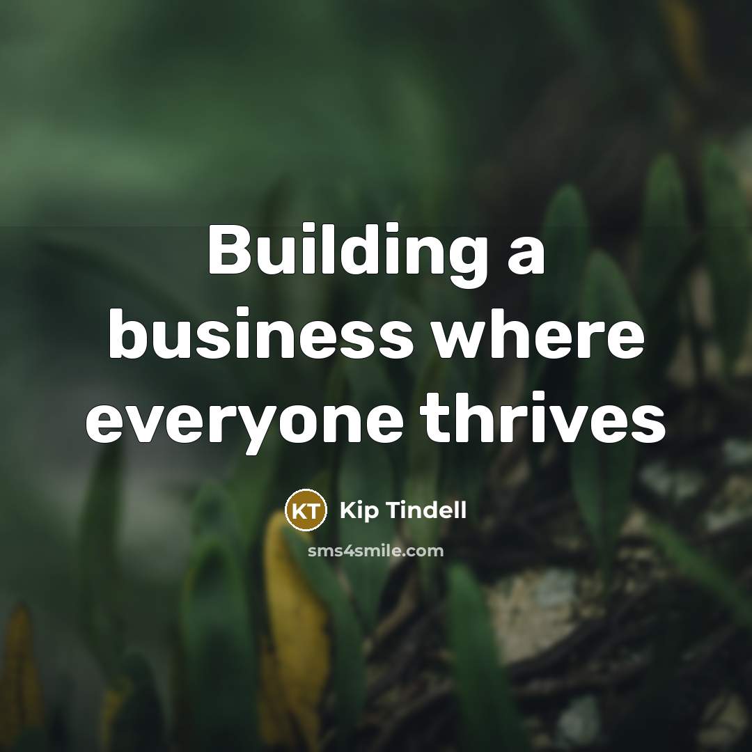 “Building a business where everyone thrives…” quote by Kip Tindell