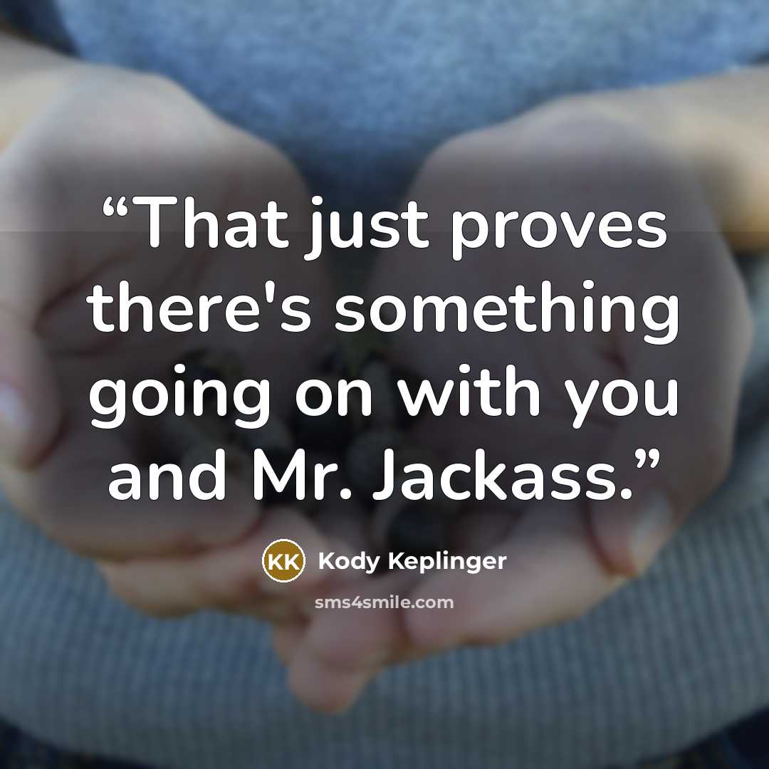 “That just proves there's something going on with you and Mr. Jackass.” quote by Kody Keplinger