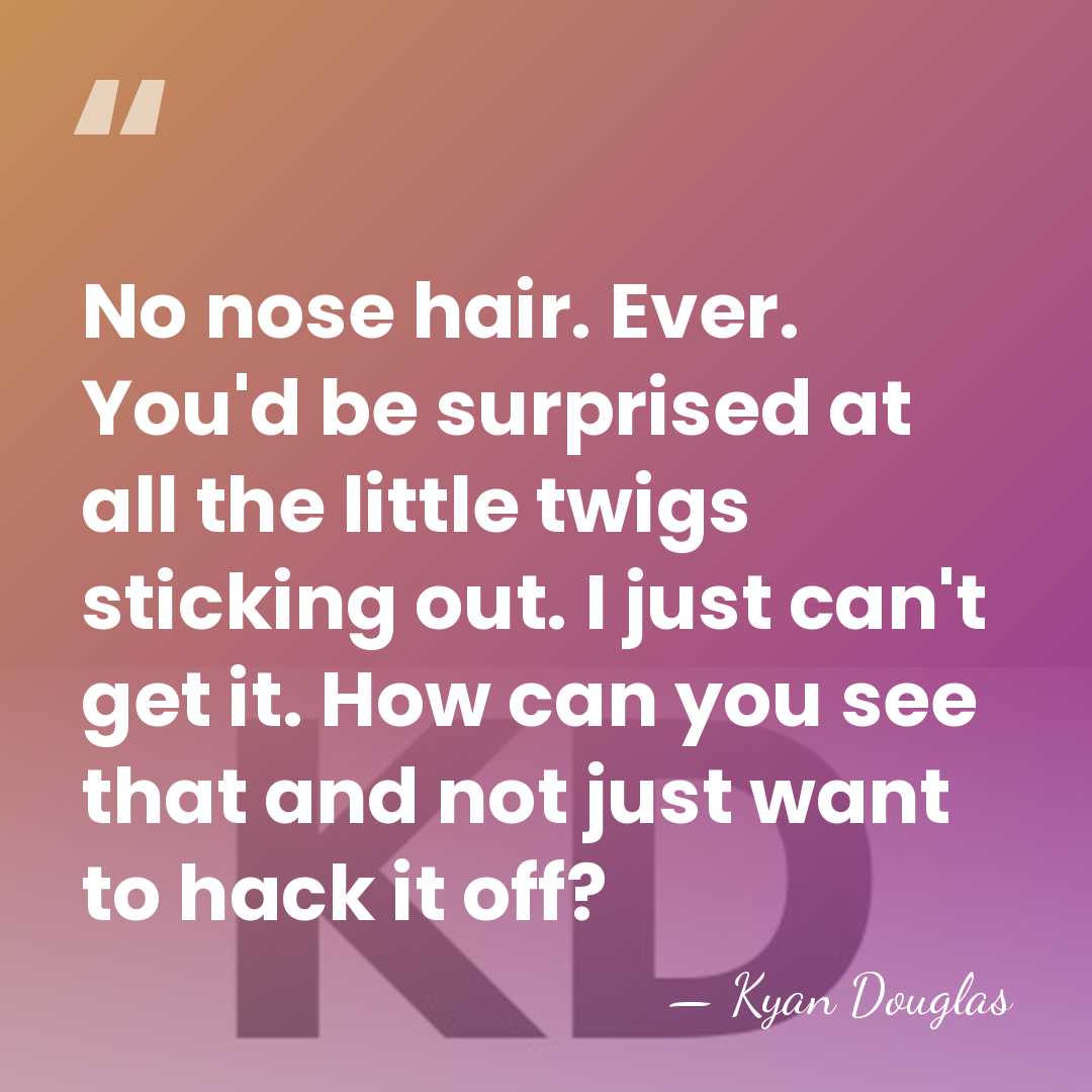 No nose hair. Ever. You'd be surprised at all the little twigs&hellip; - Kyan Douglas