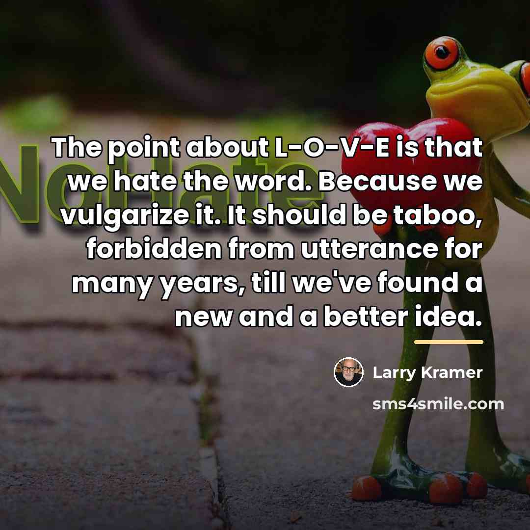 “The point about L-O-V-E is that we hate the word.…” quote by Larry Kramer