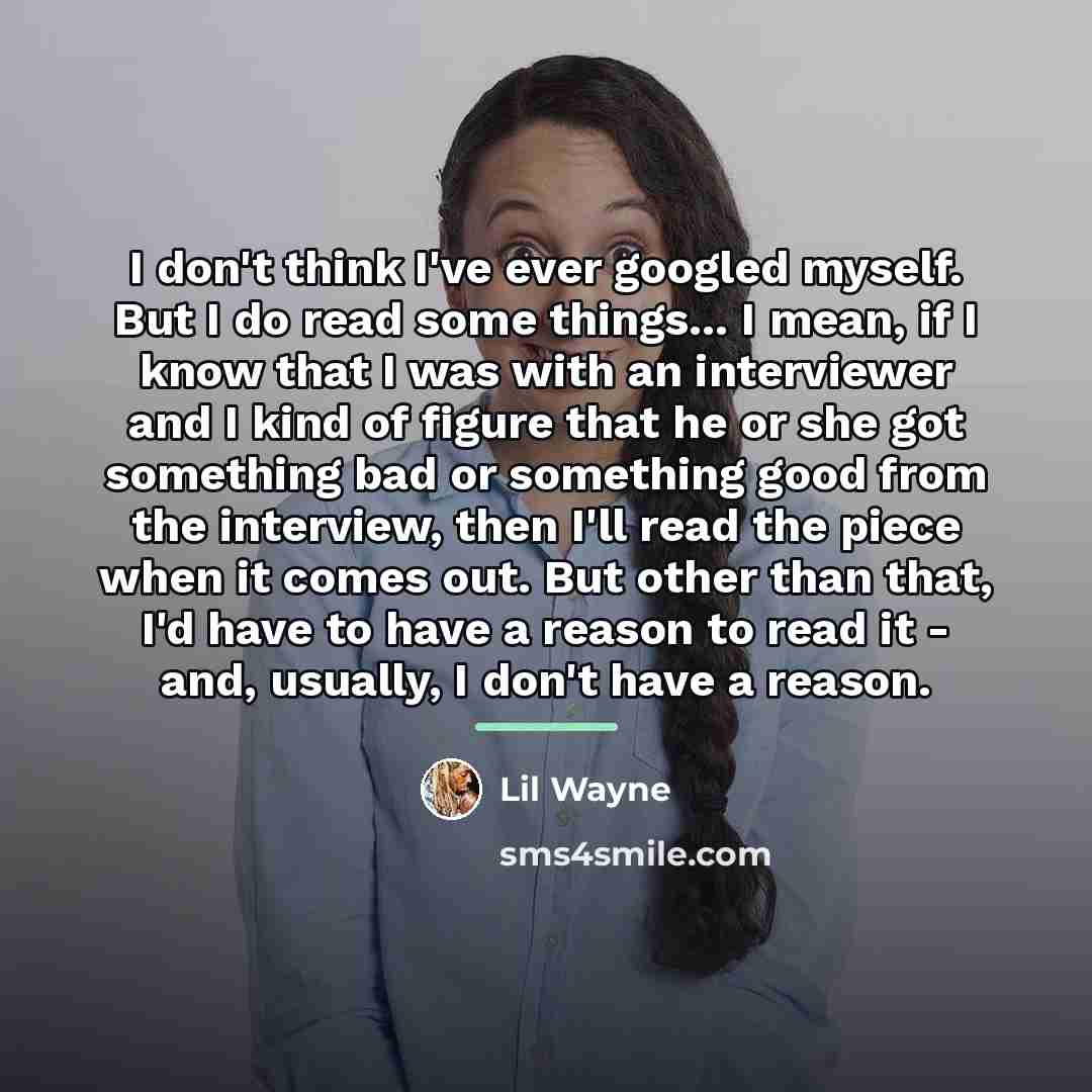 “I don't think I've ever googled myself. But I do…” quote by Lil Wayne
