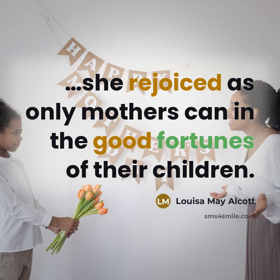“she rejoiced as only mothers can in the good fortunes…” quote by Louisa May Alcott
