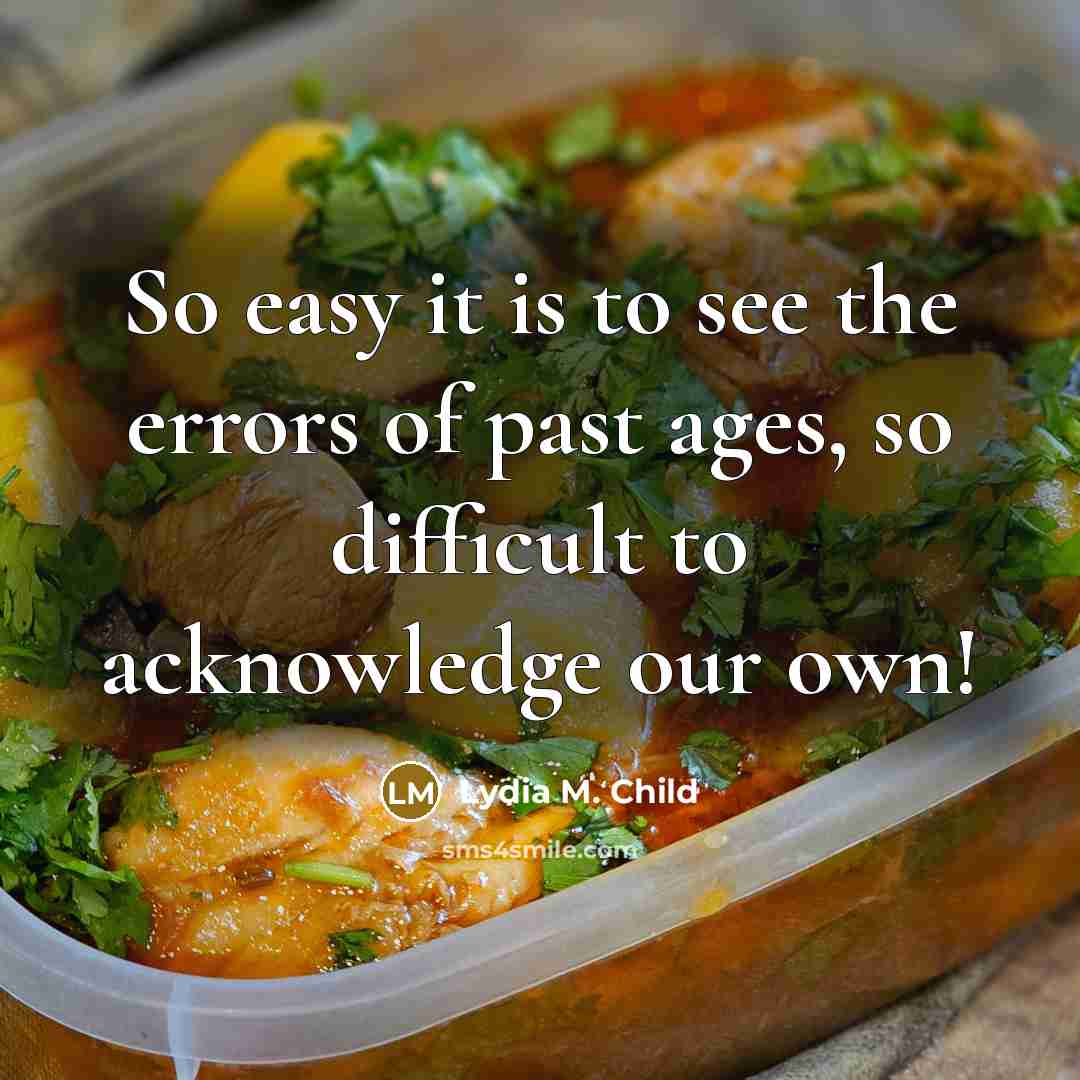 “So easy it is to see the errors of past…” quote by Lydia M. Child