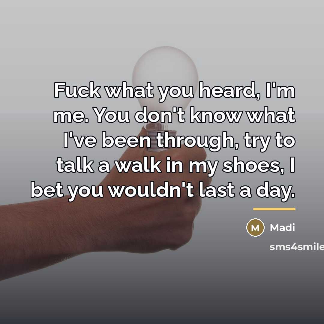 “Fuck what you heard, I'm me. You don't know what…” quote by Madi