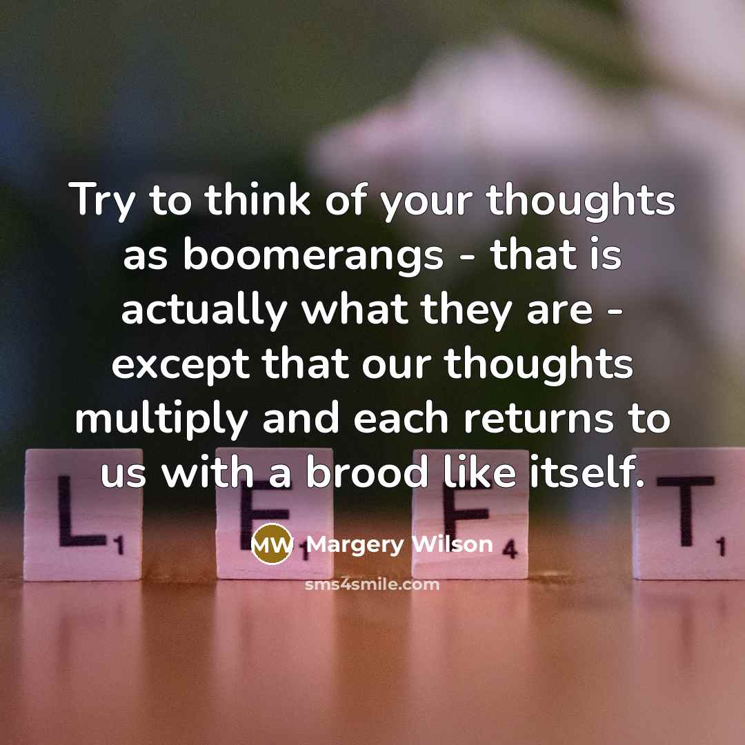 “Try to think of your thoughts as boomerangs - that…” quote by Margery Wilson