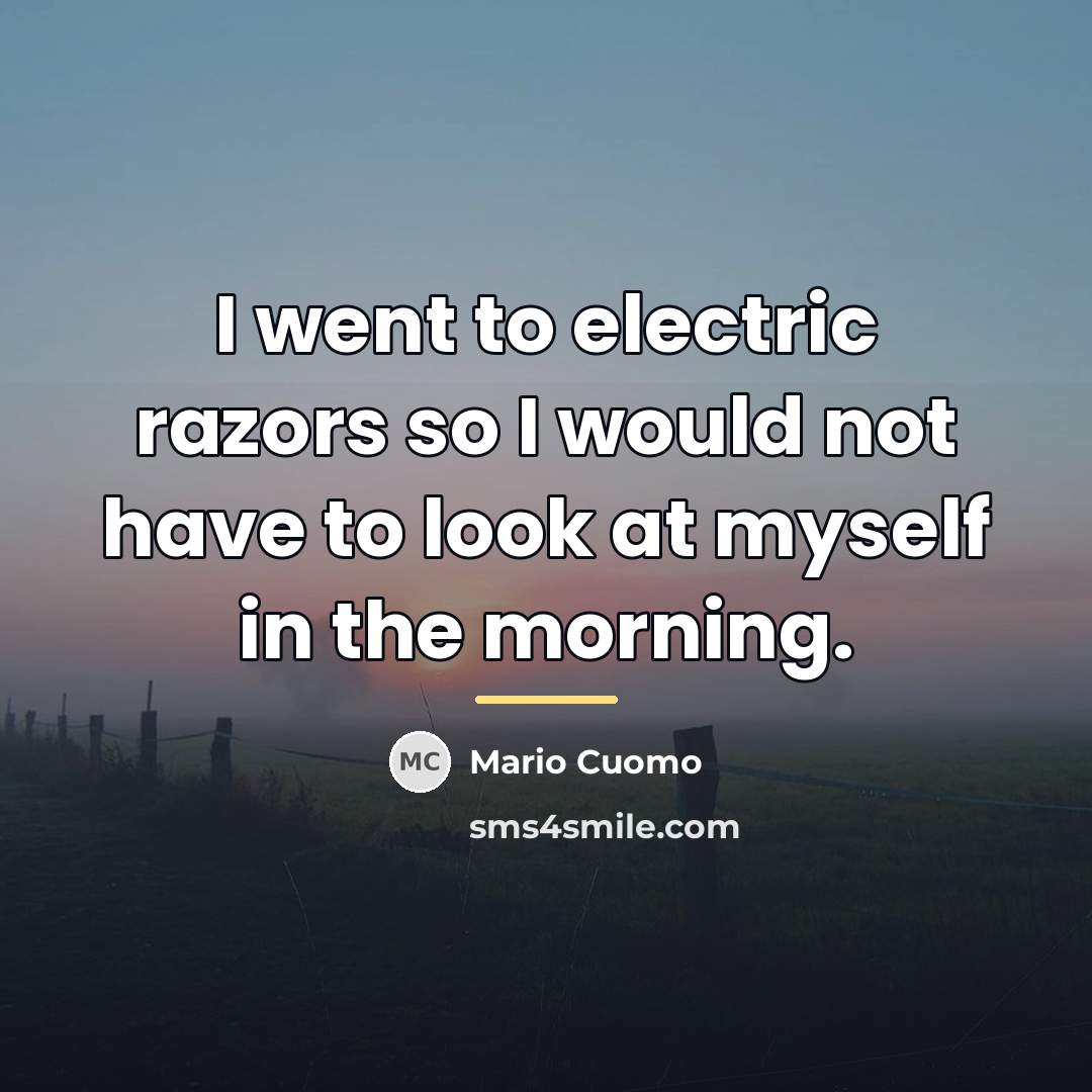 “I went to electric razors so I would not have…” quote by Mario Cuomo