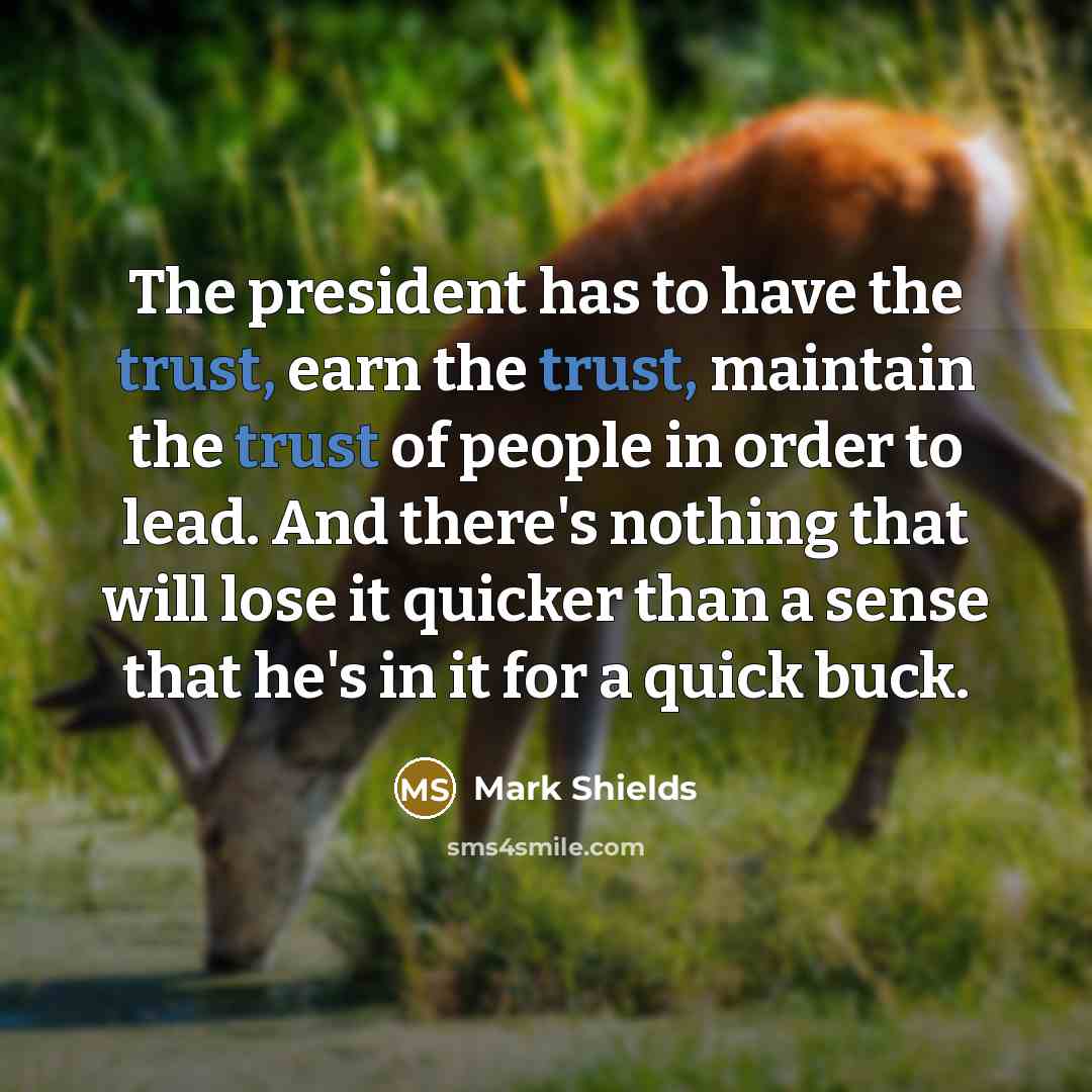 “The president has to have the trust, earn the trust,…” quote by Mark Shields