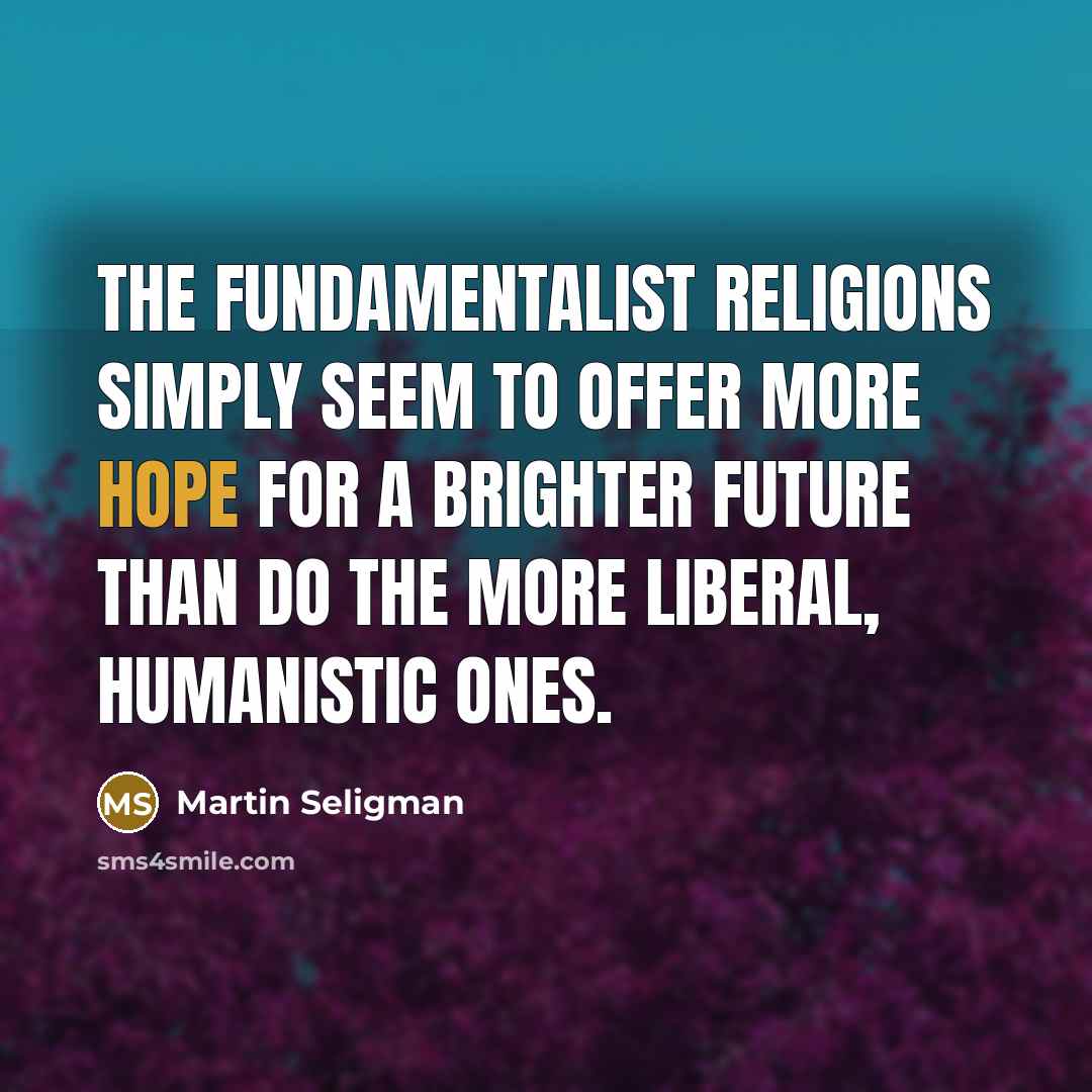 “The Fundamentalist Religions simply seem to offer more hope for…” quote by Martin Seligman