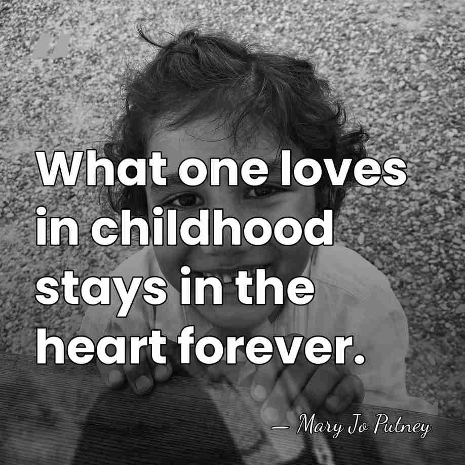 What one loves in childhood stays in the heart forever. - Mary Jo Putney