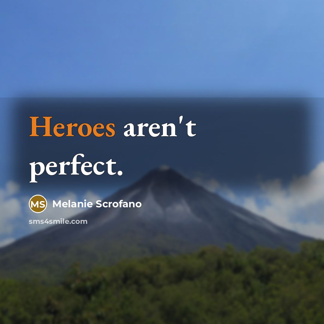 “Heroes aren't perfect.” quote by Melanie Scrofano