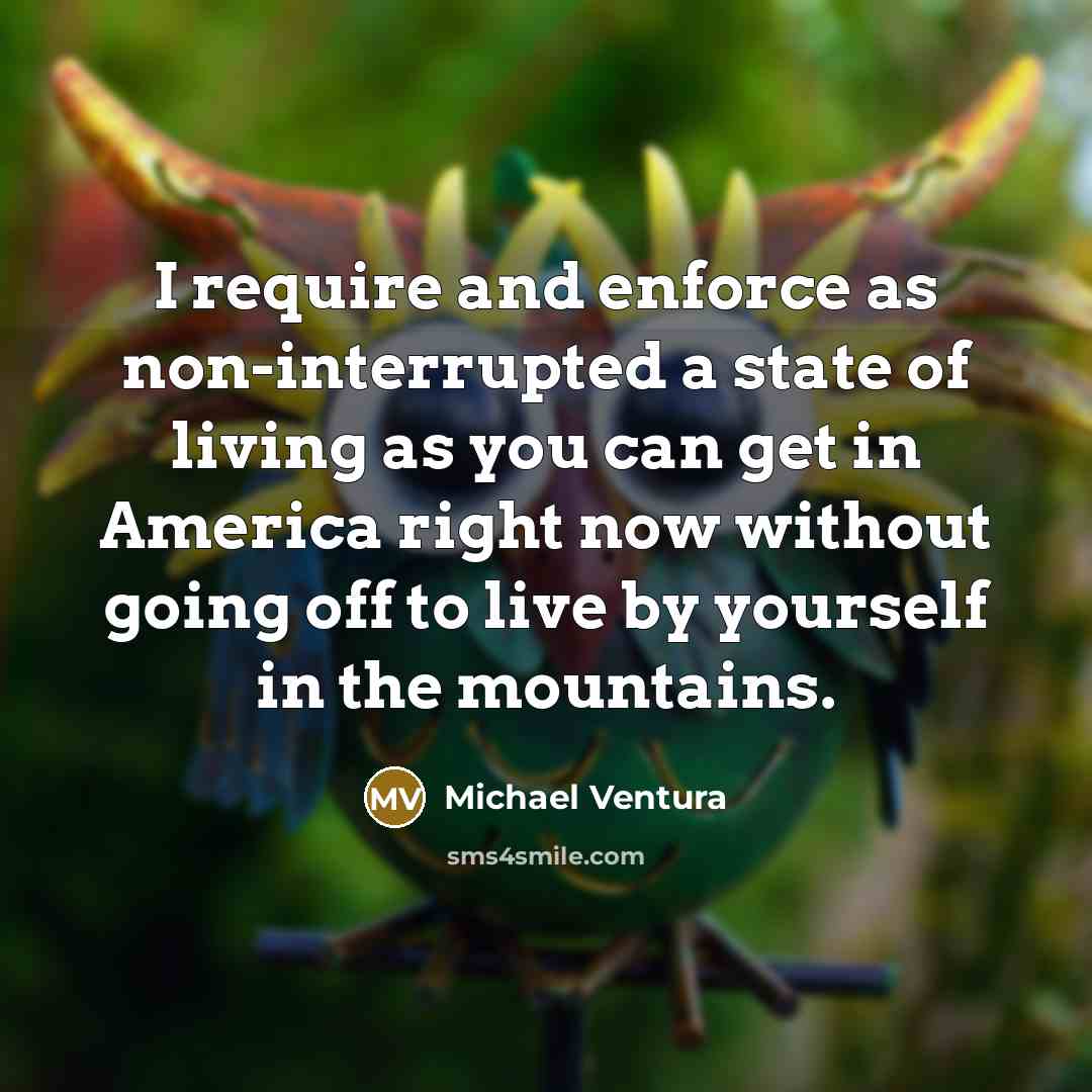 “I require and enforce as non-interrupted a state of living…” quote by Michael Ventura