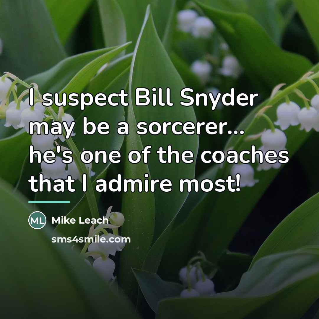 “I suspect Bill Snyder may be a sorcerer... he's one…” quote by Mike Leach