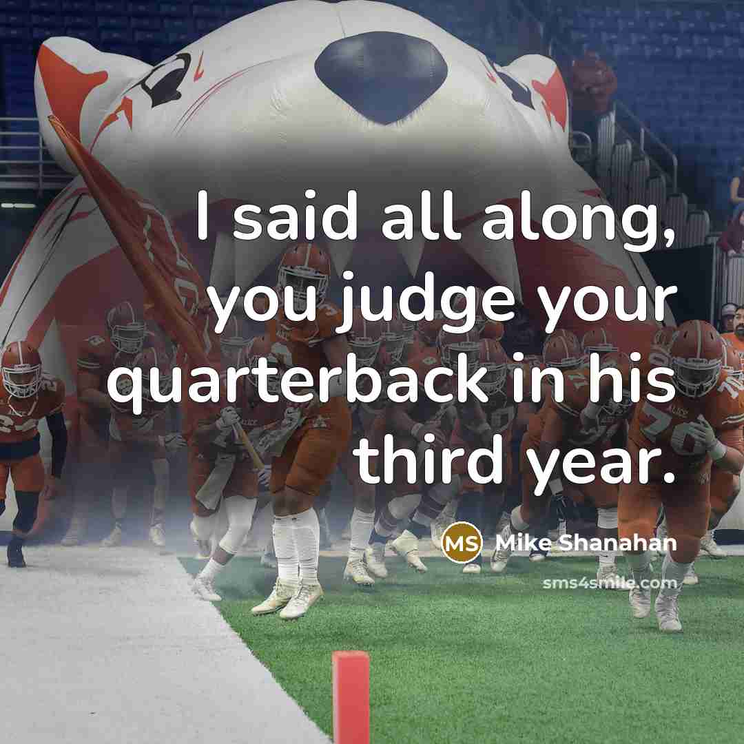“I said all along, you judge your quarterback in his third year.” quote by Mike Shanahan