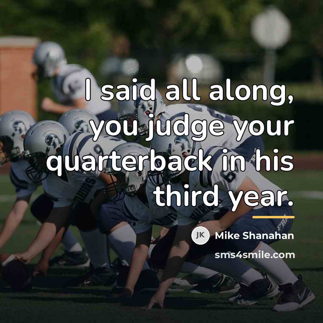 “I said all along, you judge your quarterback in his…” quote by Mike Shanahan