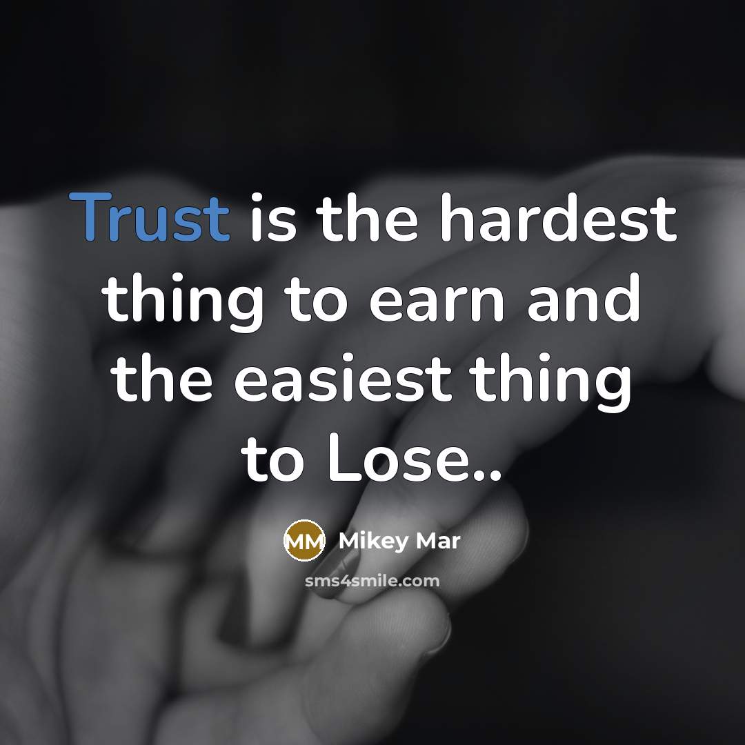 “Trust is the hardest thing to earn and the easiest thing to Lose..” quote by Mikey Mar