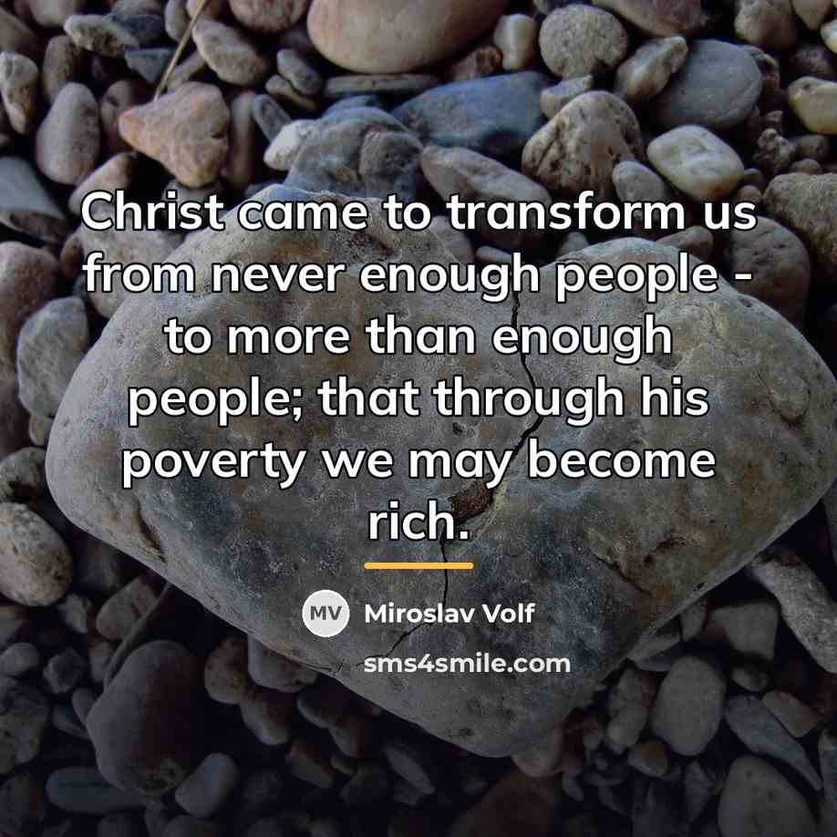 “Christ came to transform us from never enough people -…” quote by Miroslav Volf