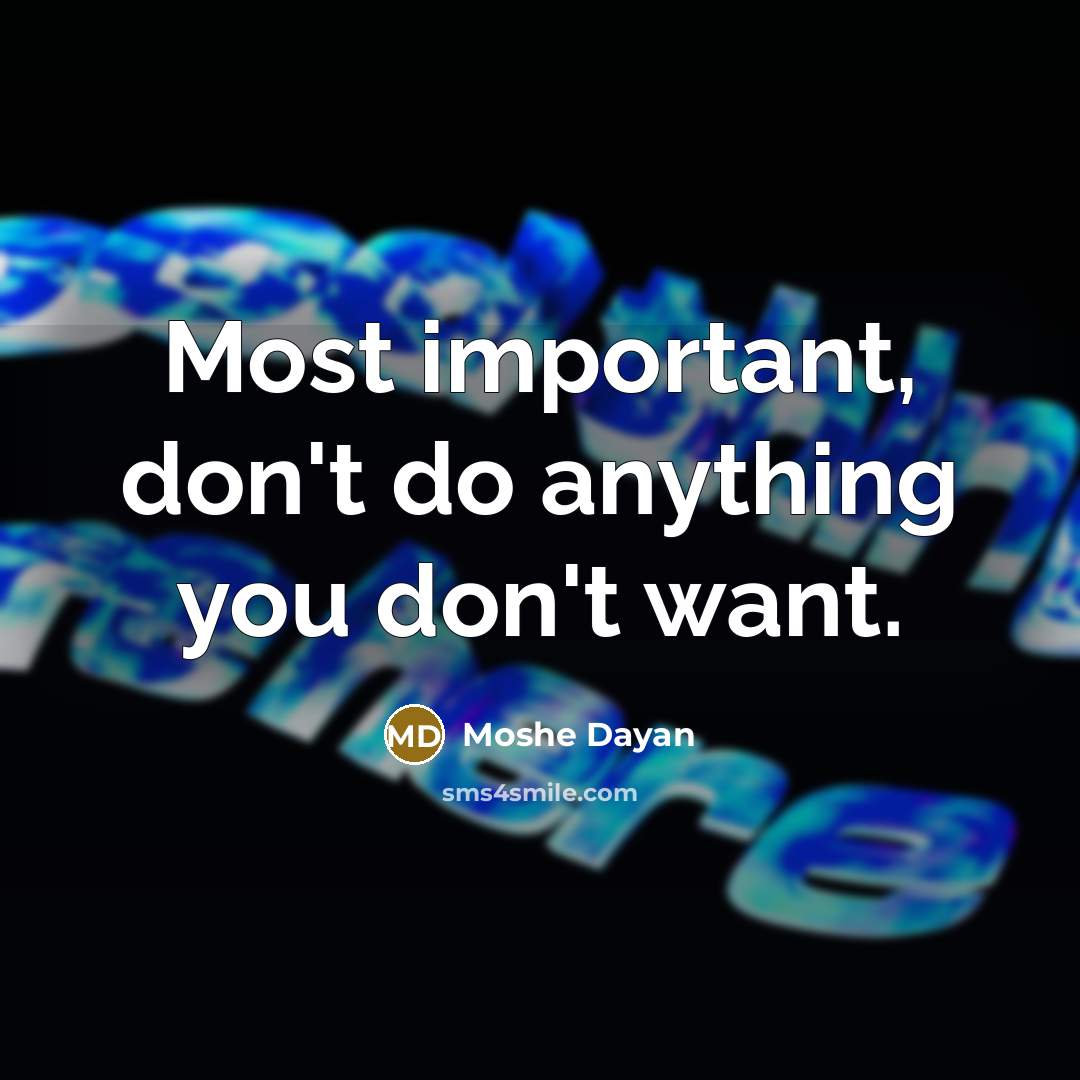 “Most important, don't do anything you don't want.…” quote by Moshe Dayan