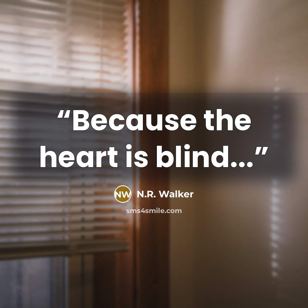 “Because the heart is blind...” quote by N.R. Walker