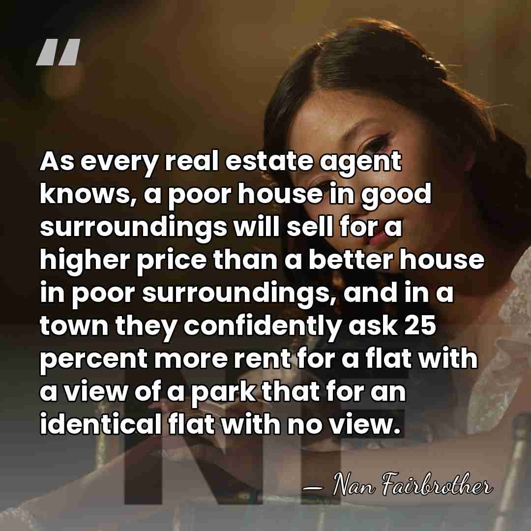 As every real estate agent knows, a poor house in good surroundings&hellip; - Nan Fairbrother
