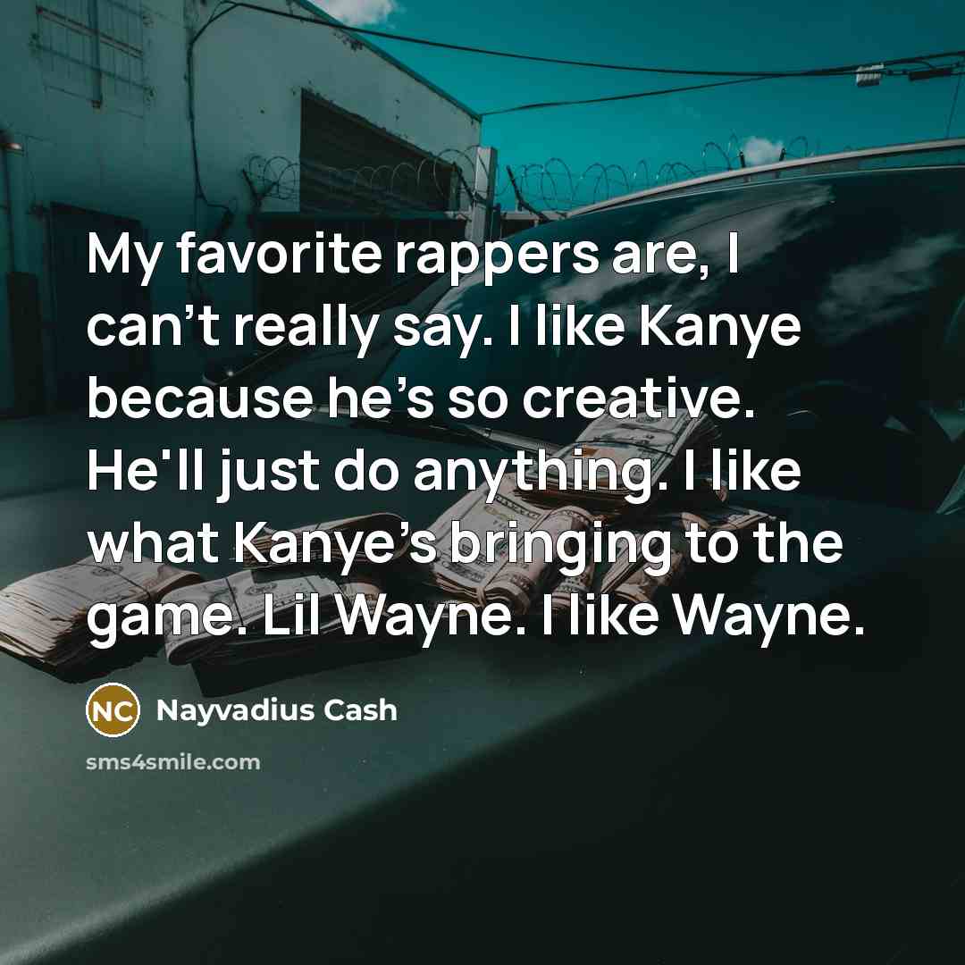 “My favorite rappers are, I can't really say. I like…” quote by Nayvadius Cash